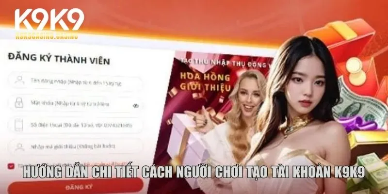 Hướng dẫn chi tiết cách người chơi tạo tài khoản K9K9