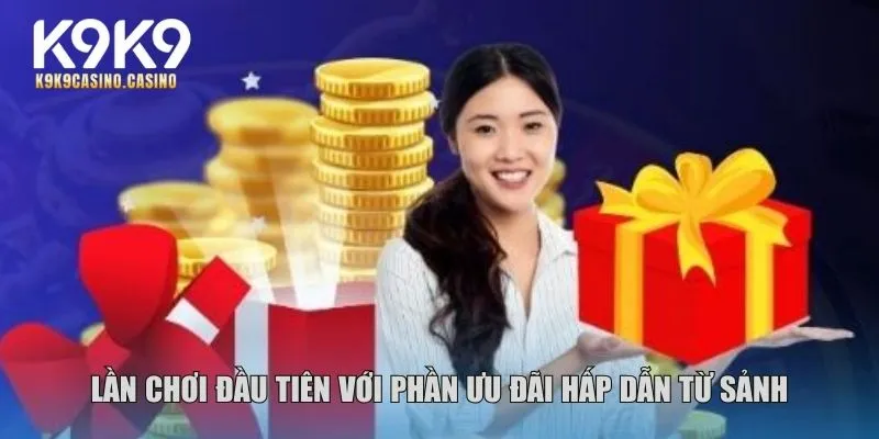 Lần chơi đầu tiên với phần ưu đãi hấp dẫn từ sảnh