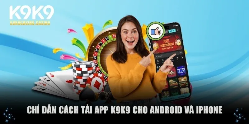 Chỉ dẫn cách tải app K9K9 cho Android và iPhone