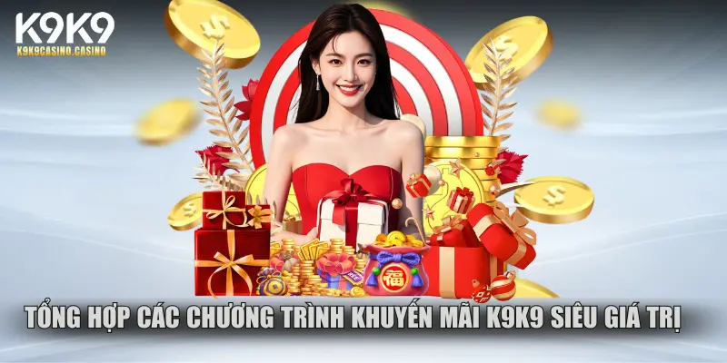 Tổng hợp các chương trình khuyến mãi K9K9 siêu giá trị