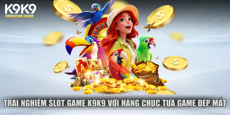 Trải nghiệm Slot game K9K9 với hàng chục tựa game đẹp mắt